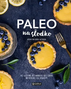 Obrazek Paleo na słodko Bez glutenu, bez nabiału i bez cukru. Naturalnie i ze smakiem!