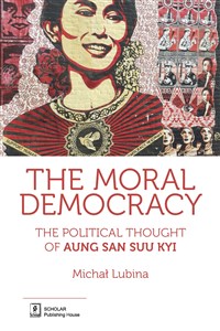 Obrazek The Moral Democracy The Political Thought of Aung San Suu Kyi