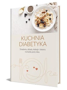 Bild von Kuchnia diabetyka Śniadania, obiady, kolacje i desery na każdą porę roku