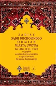 Obrazek Zapisy sądu duchownego Ormian miasta Lwowa za lata 1564-1608 w języku ormiańsko-kipczackim w opracowaniu Edwarda Tryjarskiego