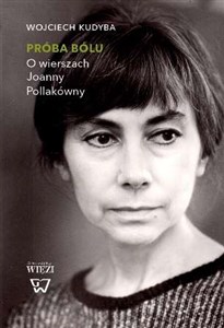 Obrazek Próba bólu O wierszach Joanny Pollakówny