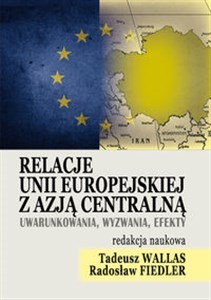 Obrazek Relacje Unii Europejskiej z Azją Centralną Uwarunkowania, wyzwania, efekt