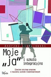 Obrazek Moje „ja” i szkoła integracyjna Zjawiska ukrytego programu w nauczaniu uczniów niepełnosprawnych