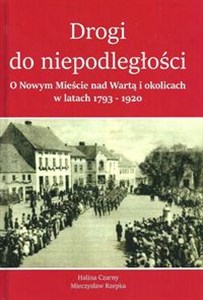 Obrazek Drogi do Niepodległości O Nowym Mieście nad Wartą i okolicach w latach 1793-1920