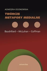 Obrazek Twórcze metafory medialne Baudrillard - McLuhan - Goffman