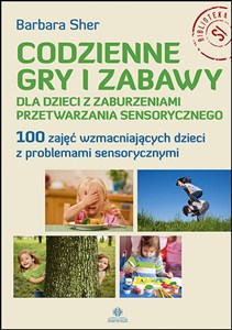 Bild von Codzienne gry i zabawy dla dzieci z zaburzeniami przetwarzania sensorycznego 100 zajęć wzmacniających dzieci z problemami sensorycznymi