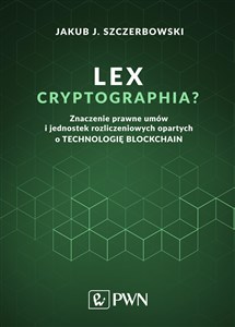 Obrazek Lex cryptographia Znaczenie prawne umów i jednostek rozliczeniowych opartych na technologii Blockchain