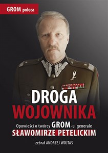 Bild von Droga wojownika Opowieści o twórcy GROM-u generale Sławomirze Petelickim zebrał Andrzej Wojtas