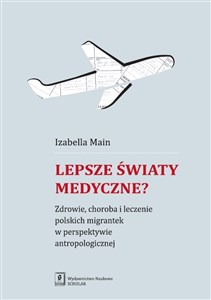 Bild von Lepsze światy medyczne? Zdrowie, choroba i leczenie polskich migrantek w perspektywie antropologicznej