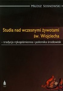 Bild von Studia nad wczesnymi żywotami św. Wojciecha tradycja rękopiśmienna i polemika środowisk