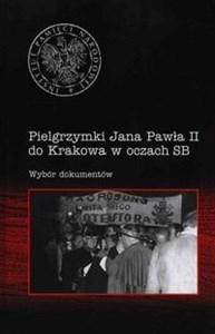 Obrazek Pielgrzymki Jana Pawła II do Krakowa w oczach SB Wybór dokumentów