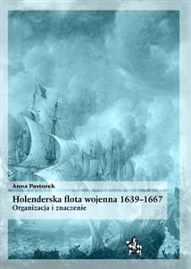 Obrazek Holenderska flota wojenna 1639-1667 Organizacja i znaczenie