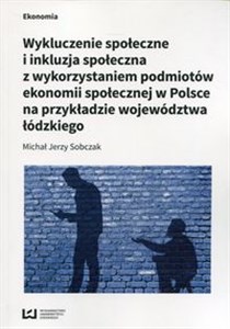 Bild von Wykluczenie społeczne i inkluzja społeczna z wykorzystaniem podmiotów ekonomii społecznej w Polsce na przykłądzie województwa łódzkiego