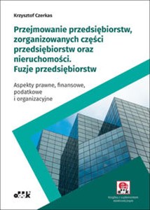 Bild von Przejmowanie przedsiębiorstw, zorganizowanych części przedsiębiorstw oraz nieruchomości Fuzje przedsiębiorstw Aspekty prawne, finansowe, podatkowe i organizacyjne