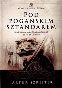 Obrazek Pod Pogańskim Sztandarem Dzieje tysiąca wojen Słowian połabskich od VII do XII wieku