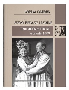 Obrazek Sezony pierwsze i ostatnie Teatr Miejski w Lublinie w latach 1944-1949