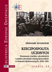 Bild von Rzeczpospolita uczonych Powstanie studiów ukraińskich i polsko-ukraiński dialog historyków w Stanach Zjednoczonych 1939-1991