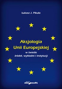 Bild von Aksjologia Unii Europejskiej w świetle źródeł, wykładni i instytucji
