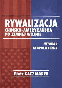 Obrazek Rywalizacja chińsko-amerykańska po zimnej wojnie Wymiar geopolityczny