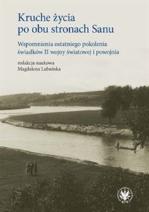 Obrazek Kruche życia po obu stronach Sanu. Wspomnienia ostatniego pokolenia świadków II wojny światowej i po