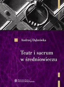 Obrazek Teatr i sacrum w średniowieczu Religia - cywilizacja - estetyka