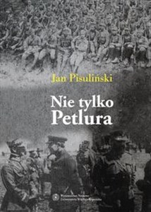 Obrazek Nie tylko Petlura Kwestia ukraińska w polskiej polityce zagranicznej w latach 1918-1923