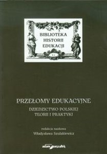 Bild von Przełomy edukacyjne Dziedzictwo polskiej teorii i praktyki Biblioteka historii edukacji Tom 1