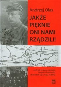 Obrazek Jakże pięknie oni nami rządzili Czyli jak cesarze, carowie, faszyści i komuniści obchodzili się z moją rodziną