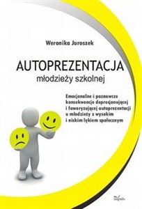 Obrazek Autoprezentacja młodzieży szkolnej Emocjonalne i poznawcze konsekwencje deprecjonującej i faworyzującej autoprezentacji u młodzieży z w