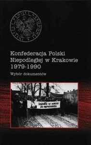 Obrazek Konfederacja Polski Niepodległej W Krakowie 1979-1990 Wybór dokumentów