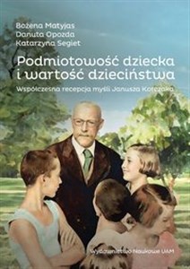 Obrazek Podmiotowość dziecka i wartość dzieciństwa. Współczesna recepcja myśli Janusza Korczaka