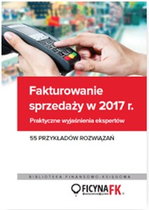 Obrazek Fakturowanie sprzedaży w 2017 Praktyczne wyjaśnienia ekspertów 55 przykładów rozwiązań