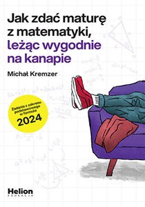 Obrazek Jak zdać maturę z matematyki leżąc wygodnie na kanapie zadania z zakresu podstawowego w formule 2024