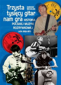 Bild von Trzysta tysięcy gitar nam gra Historia polskiej muzyki rozrywkowej lata 1958-1973