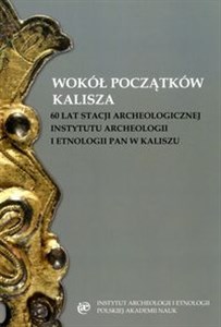 Bild von Wokół początków Kalisza 60 lat stacji archeologicznej Instytutu Archeologii i Etnologii PAN w Kaliszu