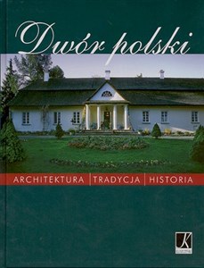 Obrazek Dwór polski Architektura, tradycja, historia