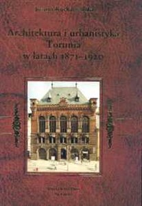 Obrazek Architektura i urbanistyka Torunia w latach 1871-1920