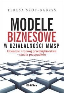 Obrazek Modele biznesowe w działalności MMSP Otwarcie i rozwój przedsiębiorstwa. Studia przypadków