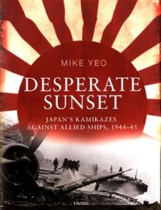 Bild von Desperate Sunset Japan's Kamikazes against Allied Ships 1944-45