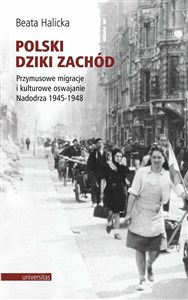Obrazek Polski Dziki Zachód Przymusowe migracje i kulturowe oswajanie Nadodrza 1945-1948
