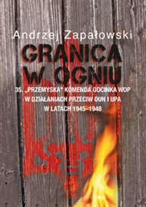 Bild von Granica w ogniu 35. "Przemyska" Komenda Odcinka WOP w działaniach przeciw OUN i UPA w latach 1945-1948