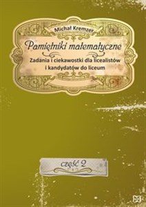 Obrazek Pamiętniki matematyczne Część 2 Zadania i ciekawostki dla licealistów i kandydatów do liceum