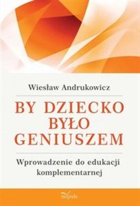 Obrazek By dziecko było geniuszem Wprowadzenie do edukacji komplementarnej