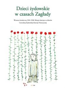 Obrazek Dzieci żydowskie w czasach Zagłady Wczesne świadectwa 1944-1948. Relacje dziecięce ze zbiorów Centralnej Żydowskiej Komisji Historyczne