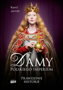 Obrazek Damy polskiego imperium Prawdziwe historie Kobiety, które zbudowały mocarstwo