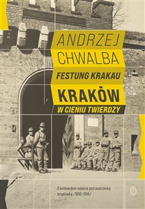Obrazek Festung Krakau Kraków w cieniu twierdzy (1850-1919)