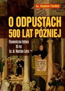 Bild von O odpustach 500 lat później Ekumeniczna lektura 95 tez ks. dr. Marcina Lutra