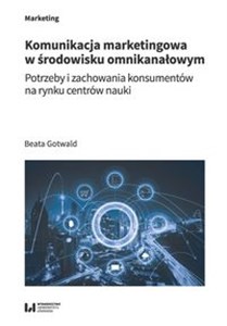 Obrazek Komunikacja marketingowa w środowisku omnikanałowym Potrzeby i zachowania konsumentów na rynku centrów nauki