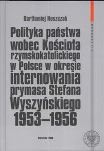 Bild von Polityka państwa wobec kościoła rzymskokatolickiego w Polsce w okresie internowania prymasa Stefana Wyszyńskiego 1953-1956