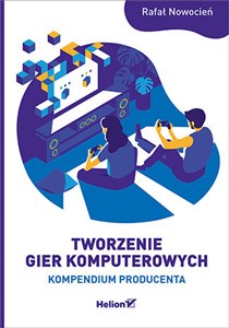 Obrazek Tworzenie gier komputerowych. Kompendium producenta